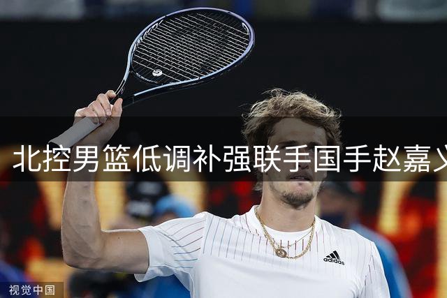 北控男篮低调补强联手国手赵嘉义，青岛队这笔交易背后有何深意？