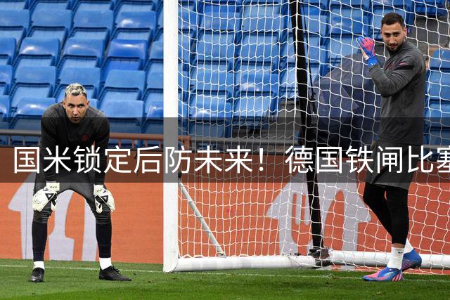 国米锁定后防未来！德国铁闸比塞克获六年长约
