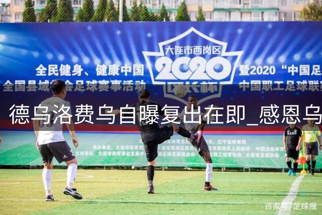德乌洛费乌自曝复出在即 感恩乌迪内斯教练组鼎力相助