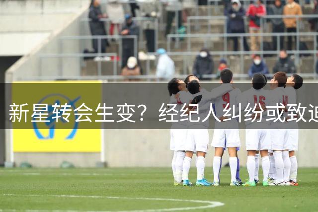 新星转会生变？经纪人纠纷或致迪奥曼德加盟搁浅